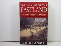 The Sinking Of The Eastland: America&#039;s Forgotten Tragedy by Bonansinga, Jay - 2005