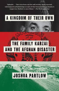 A Kingdom of Their Own: The Family Karzai and the Afghan Disaster