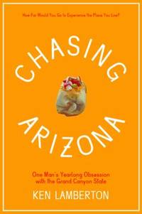 Chasing Arizona : One Man's Yearlong Obsession with the Grand Canyon State
