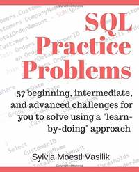 SQL Practice Problems: 57 beginning, intermediate, and advanced challenges for you to solve using...