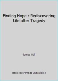 Finding Hope : Rediscovering Life after Tragedy