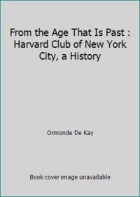From the Age That Is Past : Harvard Club of New York City a History