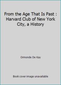 From the Age That Is Past : Harvard Club of New York City, a History