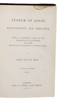 A System of Logic, Ratiocinative and Inductive, Being a Connected View of the Principal Evidence,...