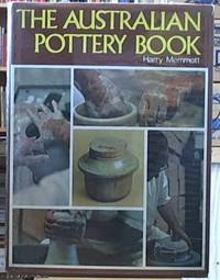 image of The Australian Pottery Book: the way of Clay -- a comprehensive guide to pottery by Harry Memmott