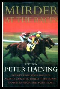 MURDER AT THE RACES by Haining, Peter (editor) (Dick Francis; Nat Gould; John Masefield; Thomas Gaspey; Leslie Charteris; Frank Johnson; Michael Innes; Peter Tremayne; Julian Symons; John Francome; Steve Donoghue; Alfred Watson; Leon Breaker; Jack Fairfax-Blakeborough) - 1995