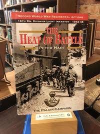 The Heat of Battle: The 16th Battalion Durham Light Infantry : The Italian Campaign, 1943-1945 (Second World War Regimental Actions)