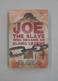 Joe, the Slave Who Became an Alamo Legend by Ron J. Jackson; Lee Spencer White - 2015