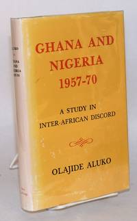 Ghana and Nigeria 1957 - 70: a study in inter-African discord by Aluko, Olajide - 1976