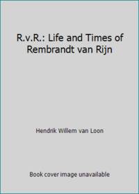 R.v.R.: Life and Times of Rembrandt van Rijn by Hendrik Willem van Loon - 1930