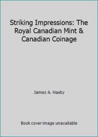 Striking Impressions: The Royal Canadian Mint &amp; Canadian Coinage by James A. Haxby - 1983