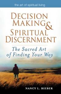Decision Making & Spiritual Discernment : The Sacred Art of Finding Your Way