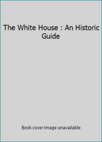 The White House : An Historic Guide