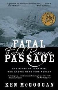 Fatal Passage: The Story of John Rae, the Arctic Hero Time Forgot by Ken McGoogan - 2003-02-04