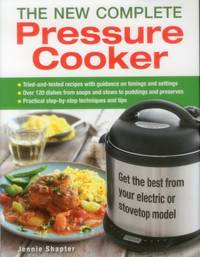 The New Complete Pressure Cooker : Get the Best from Your Electric or Stovetop Machine