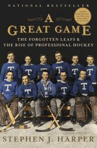 A Great Game : The Forgotten Leafs and the Rise of Professional Hockey
