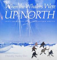 When the Whalers Were Up North. Inuit Memories from the Eastern Arctic by Eber, Dorothy Harley - 1989