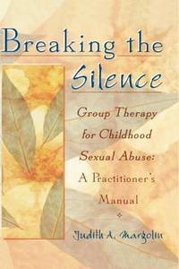 Breaking the Silence: Group Therapy for Childhood Sexual Abuse, A Practitioner's Manual
