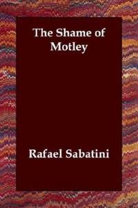 The Shame of Motley by Rafael Sabatini - 2006