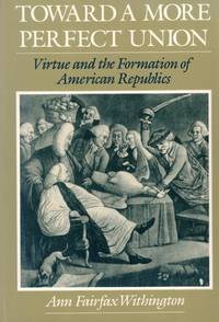 Toward a More Perfect Union: Virtue and the Formation of American Republics