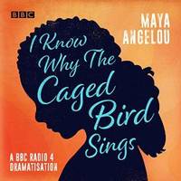 I Know Why the Caged Bird Sings: A BBC Radio 4 Dramatisation by Maya Angelou - 2019-03-01