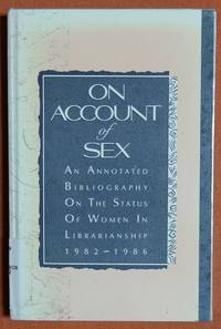 On Account of Sex: An Annotated Bibliography on the Status of Women in Librarianship 1982-1986