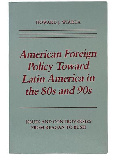 American Foreign Policy Toward Latin America in the 80s and 90s: Issues and Controversies from Reagan to Bush