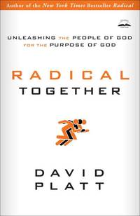 Radical Together: Unleashing the People of God for the Purpose of God by Platt, David - 2011-04-19