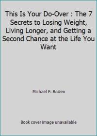 This Is Your Do-Over : The 7 Secrets to Losing Weight, Living Longer, and Getting a Second Chance...