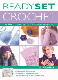 Ready, Set, Crochet : Learn to Crochet with 19 Hot Projects