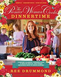The Pioneer Woman Cooks: Dinnertime: Comfort Classics, Freezer Food, 16-Minute Meals, and Other...