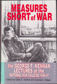 Measures Short of War : the George F. Kennan Lectures at the National War College, 1946-47 by George F. Kennan; Giles D. Harlow (ed); George C. Maerz - 1991