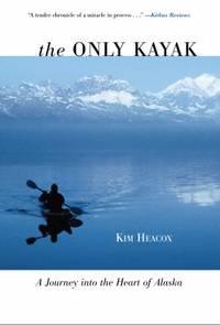 The Only Kayak : A Journey into the Heart of Alaska
