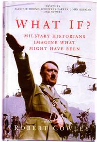 What If? : The World&#039;s Foremost Military Historians Imagine What Might Have Been by Cowley, Robert (editor) - 2000