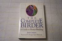 The Complete Birder: a Guide to Better Birding by Connor, Jack - 1988