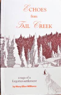 Echoes From Tail Creek. A Saga of a Forgotten Settlement