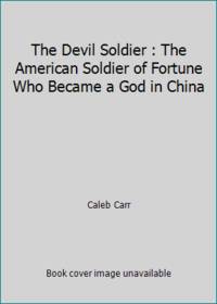 The Devil Soldier : The American Soldier of Fortune Who Became a God in China