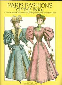 Paris Fashions of the 1890s A Picture Sourcebook with 350 Designs, Including 24 in Full Color (Dover Books on Costume) by Stella Blum - May 1, 1984