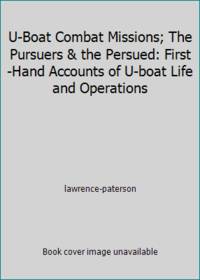 U-Boat Combat Missions; The Pursuers & the Persued: First -Hand Accounts of U-boat Life and...