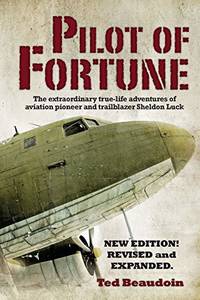 Pilot of Fortune: The extraordinary true-life adventures of aviation pioneer and trailblazer Sheldon Luck