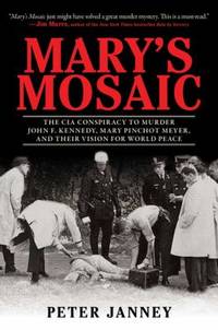 Mary&#039;s Mosaic : The CIA Conspiracy to Murder John F. Kennedy, Mary Pinchot Meyer, and Their Vision for World Peace by Peter Janney - 2012