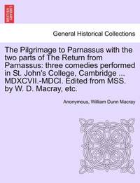 The Pilgrimage to Parnassus with the two parts of The Return from Parnassus: three comedies...