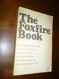 The Foxfire Book: Hog Dressing, Log Cabin Building, Mountain Crafts and Foods, Planting by the Signs, Snake Lore, Hunting Tales, Faith Healing, Moonshining, and Other Affairs of Plain Living by Wigginton, Eliot (Ed) - 1972