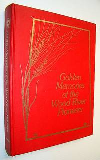 Golden Memories of the Wood River (Woodriver) Pioneers by Woodriver Historical Society - First Edition - 1981 - from RareNonFiction.com (SKU: 648G2890)
