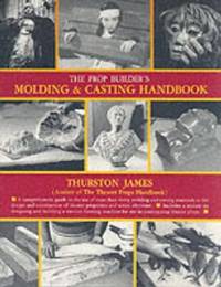 The Prop Builder's Molding and Casting Handbook