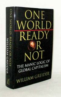 One World Ready Or Not : The Manic Logic Of Global Capitalism