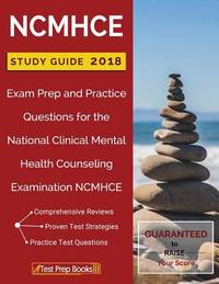 Ncmhce Study Guide 2018 : Exam Prep and Practice Questions for the National Clinical Mental...