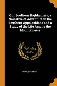 image of Our Southern Highlanders; A Narrative of Adventure in the Southern Appalachians and a Study of the Life Among the Mountaineers