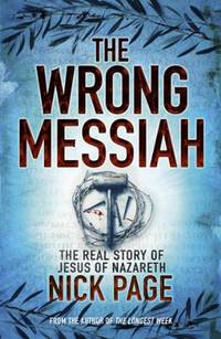 The Wrong Messiah: The Real Story of Jesus of Nazareth
