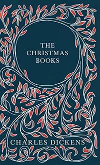 The Christmas Books - A Christmas Carol, The Chimes, The Cricket on the Hearth, The Battle of Life, &amp; The Haunted Man and the Ghost&#039;s Bargain - With Appreciations and Criticisms By G. K. Chesterton by Charles Dickens